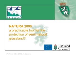 NATURA 2000
   a practicable tool for the
   protection of semi natural
   grassland?



SALVERE - 26.5.2009; G.Gubisch
 