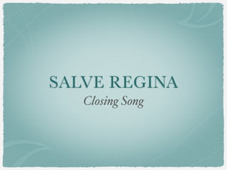 SALVE REGINA
Closing Song

 