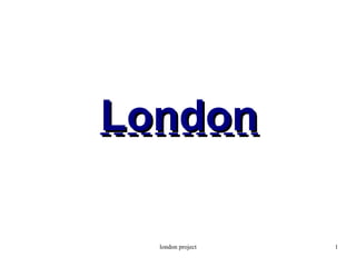 London

  london project   1
 