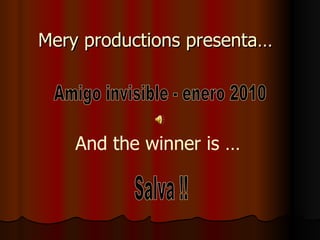Mery productions presenta… Amigo invisible - enero 2010 And the winner is … Salva !! 