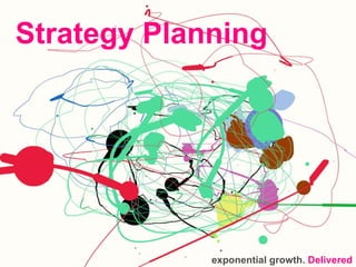Strategy Planning exponential growth.  Delivered 