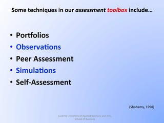 •  PorZolios	
  
•  Observa/ons	
  
•  Peer	
  Assessment	
  
•  Simula/ons	
  
•  Self-­‐Assessment	
  
	
  
	
  
(Shoham...