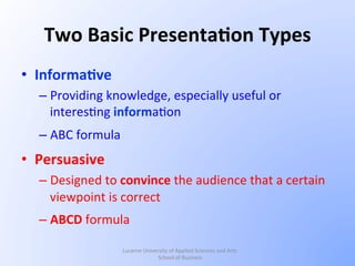 Two	
  Basic	
  Presenta/on	
  Types	
  
•  Informa/ve	
  
– Providing	
  knowledge,	
  especially	
  useful	
  or	
  
int...