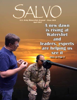 SALVOU.S. Army Watervliet Arsenal - Since 1813
April 2017
A new dawn
is rising at
Watervliet
and
leaders, experts
are helping us
see it
Story on Page 3Story on Page 3
 