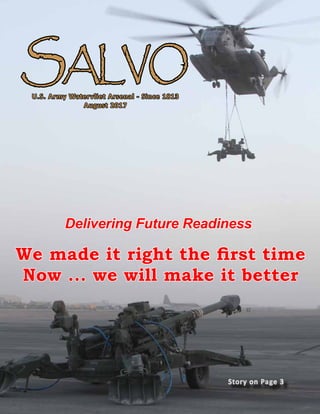 SALVO
U.S. Army Watervliet Arsenal - Since 1813
August 2017
Story on Page 3Story on Page 3
We made it right the first time
Now ... we will make it better
Delivering Future Readiness
 