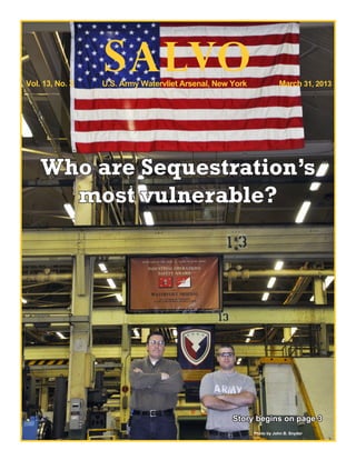 Vol. 13, No. 3
                 S ALVO
                 U.S. Army Watervliet Arsenal, New York              March 31, 2013




    Who are Sequestration’s
      most vulnerable?




                                                   Story begins on page 3
                                                          Photo by John B. Snyder
 