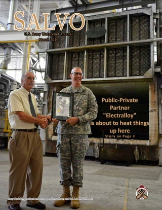 SALVOU.S. Army Watervliet Arsenal
March 2016
Story on Page 3
Public-Private
Partner
"Electralloy"
is about to heat things
up here
Tracy Rudolph, president and chief operations officer, and Col. Lee H. Schiller Jr.
 
