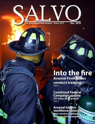 SALVOU.S. Army Watervliet Arsenal – Since 1813	 Dec. 2018
Into the fire
Arsenal Firefighters
conduct training
Page 4
Combined Federal
Campaign update
CFC kicks off at arsenal
Page 3
Arsenal honors
workforce veterans
Prior service employees
honored during ceremony
Page 6
 
