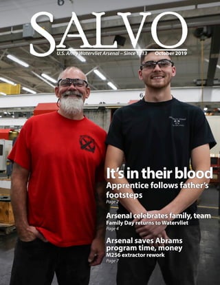 SALVOU.S. Army Watervliet Arsenal – Since 1813	 October 2019
It’sintheirblood
Apprentice follows father’s
footsteps
Page 2
Arsenal saves Abrams
program time, money
M256 extractor rework
Page 7
Arsenal celebrates family, team
Family Day returns to Watervliet
Page 4
 