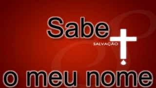 Sabe
o meu nome