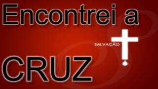 Encontrei a
CRUZ