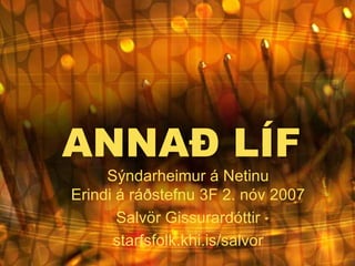 ANNAÐ LÍF Sýndarheimur á Netinu Erindi á ráðstefnu 3F 2. nóv 2007 Salvör Gissurardóttir starfsfolk.khi.is/salvor 