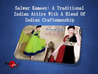 Salwar Kameez: A Traditional
Indian Attire With A Blend Of
Indian Craftsmanship

 