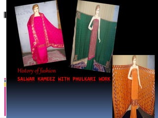 SALWAR KAMEEZ WITH PHULKARI WORK
History of fashion
 