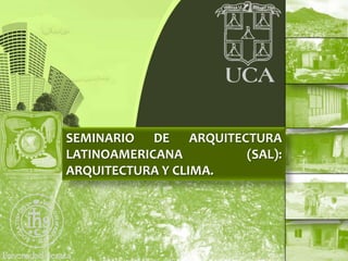 Seminario de Arquitectura
    Latinoamericana
SEMINARIO DE ARQUITECTURA(SAL):
LATINOAMERICANA y Clima(SAL):
    Arquitectura
ARQUITECTURA Y CLIMA.
 