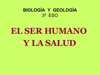 BIOLOGÍA  Y  GEOLOGÍA 3º  ESO EL SER HUMANO  Y LA SALUD 