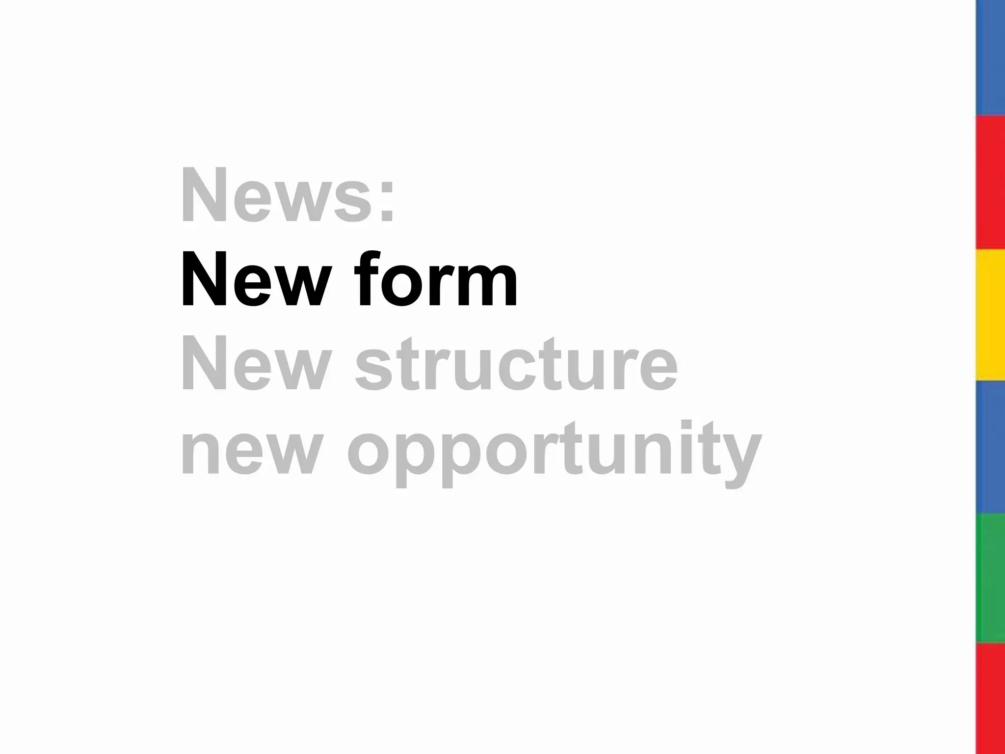 News:  New form New structure new opportunity 