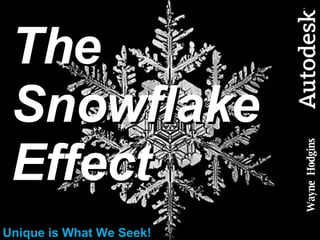The Snowflake  Effect Unique is What We Seek! Wayne  Hodgins 