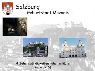 Salzburg
...Geburtstadt Mozarts...
4 Sehenswürdigkeiten näher erläutert
(Gruppe 6)
 