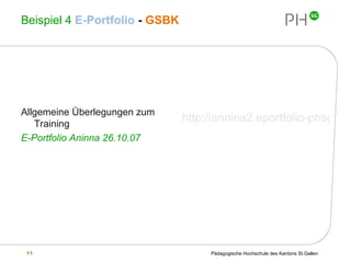 Beispiel 4  E-Portfolio   -   GSBK Allgemeine Überlegungen zum Training E-Portfolio Aninna 26.10.07 http://annina2.eportfolio-phsg.ch/ 