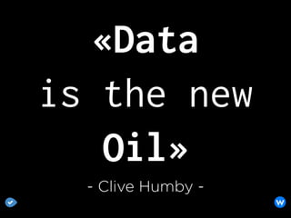 «Data
is the new
Oil»
- Clive Humby -
 
