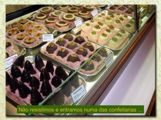 Não resistimos e entramos numa das confeitarias ... 