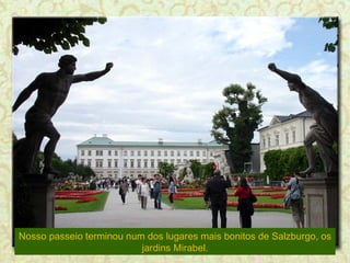 Nosso passeio terminou num dos lugares mais bonitos de Salzburgo, os jardins Mirabel. 