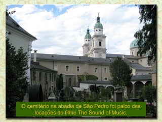 O cemitério na abadia de São Pedro foi palco das
locações do filme The Sound of Music.

 