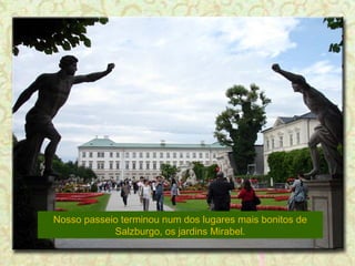 Nosso passeio terminou num dos lugares mais bonitos de
Salzburgo, os jardins Mirabel.

 