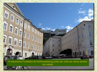 A imponente Fortaleza de Hohensalzburg pode ser vista de vários pontos
da cidade

 