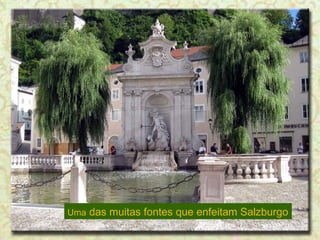 Uma

das muitas fontes que enfeitam Salzburgo

 