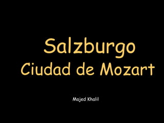 Salzburgo

Ciudad de Mozart
Majed Khalil

 