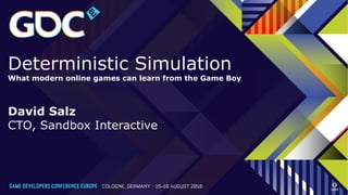 Deterministic Simulation
What modern online games can learn from the Game Boy
David Salz
CTO, Sandbox Interactive
 
