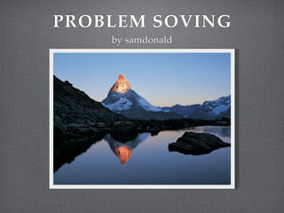 PROBLEM SOVING
    by samdonald
 