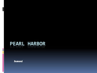 PEARL HARBOR


 Samual
 