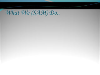 What We (SAM) Do.. 
