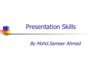 Presentation Skills By Mohd.Sameer Ahmed 