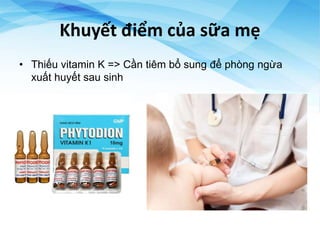 Khuyết điểm của sữa mẹ
• Thiếu vitamin K => Cần tiêm bổ sung để phòng ngừa
xuất huyết sau sinh
 