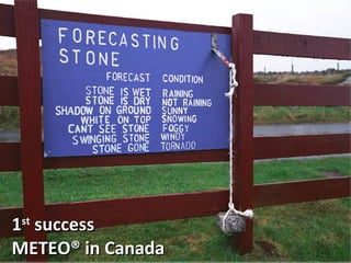 1 st  success METEO® in Canada 