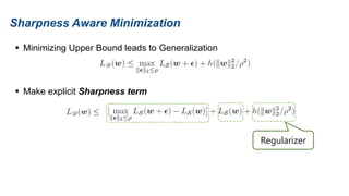 Sharpness Aware Minimization
 Minimizing Upper Bound leads to Generalization
 Make explicit Sharpness term
Regularizer
 