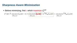  Before minimizing, find 𝜖 which maximize 𝐿𝑆
𝑆𝐴𝑀
Sharpness Aware Minimization
 