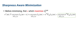  Before minimizing, find 𝜖 which maximize 𝐿𝑆
𝑆𝐴𝑀
Sharpness Aware Minimization
 
