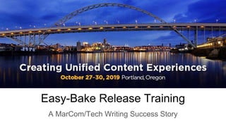Easy-Bake Release Training
A MarCom/Tech Writing Success Story
 
