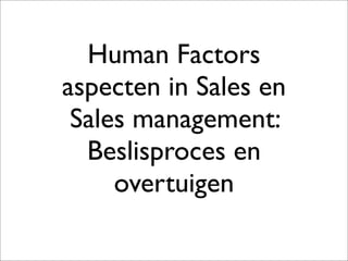 Human Factors
aspecten in Sales en
 Sales management:
  Beslisproces en
     overtuigen
