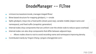 OnodeManager -- FLTree
■ crimson/os/seastore/onode_manager/staged-ﬂtree/
■ Btree based structure for mapping ghobject_t ->...