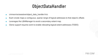 ObjectDataHandler
■ crimson/os/seastore/object_data_handler.h/cc
■ Each onode maps a contiguous, sparse range of logical a...