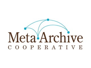 MetaArchive is a cooperative, not a vendor:
All hardware and software assets are owned
by members
Membership fees and stor...