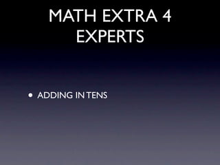 MATH EXTRA 4
      EXPERTS


• ADDING IN TENS
 