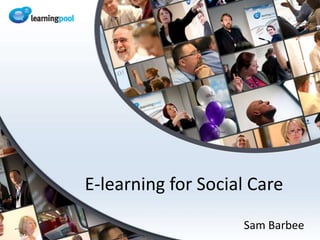 E-learning for Social Care Sam Barbee 