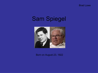 Sam Spiegel Born on August 23, 1922  Brad Lowe 